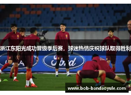 浙江东阳光成功晋级季后赛，球迷热情庆祝球队取得胜利