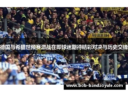 德国与希腊世预赛激战在即球迷期待精彩对决与历史交锋