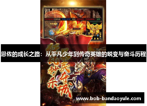 恩佐的成长之路：从平凡少年到传奇英雄的蜕变与奋斗历程