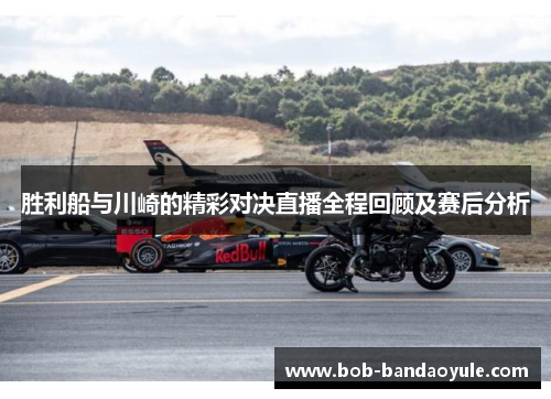 胜利船与川崎的精彩对决直播全程回顾及赛后分析